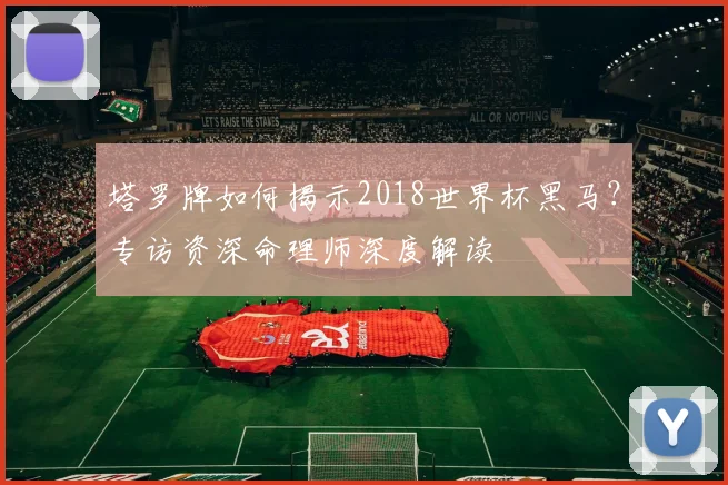 塔罗牌如何揭示2018世界杯黑马？专访资深命理师深度解读