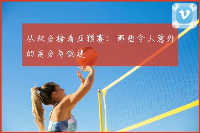 从积分榜看亚预赛：那些令人意外的高分与低迷