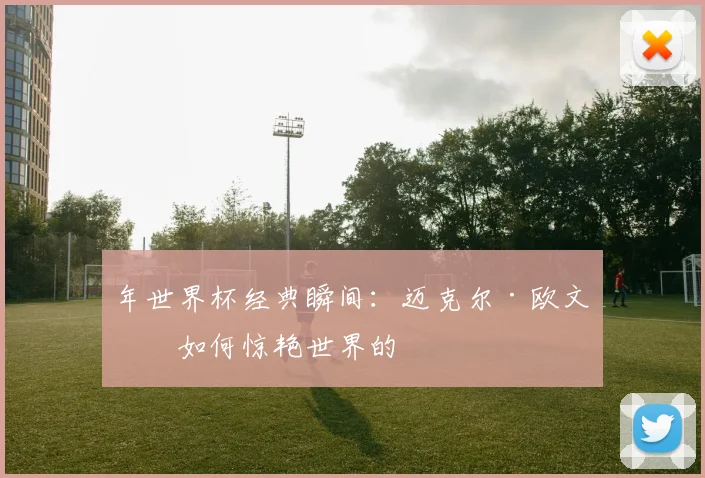 年世界杯经典瞬间：迈克尔·欧文是如何惊艳世界的